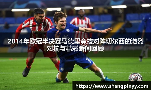 2014年欧冠半决赛马德里竞技对阵切尔西的激烈对抗与精彩瞬间回顾